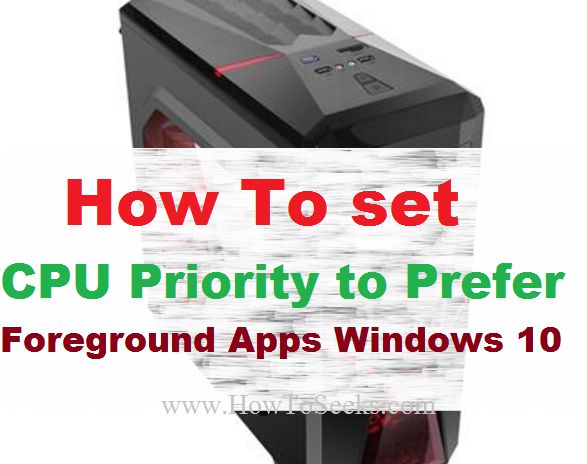 How To set CPU Priority to prefer foreground apps windows 10